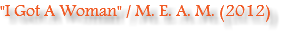 "I Got A Woman" / M. E. A. M. (2012)